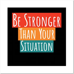 Be Stronger Than Your Situation Posters and Art